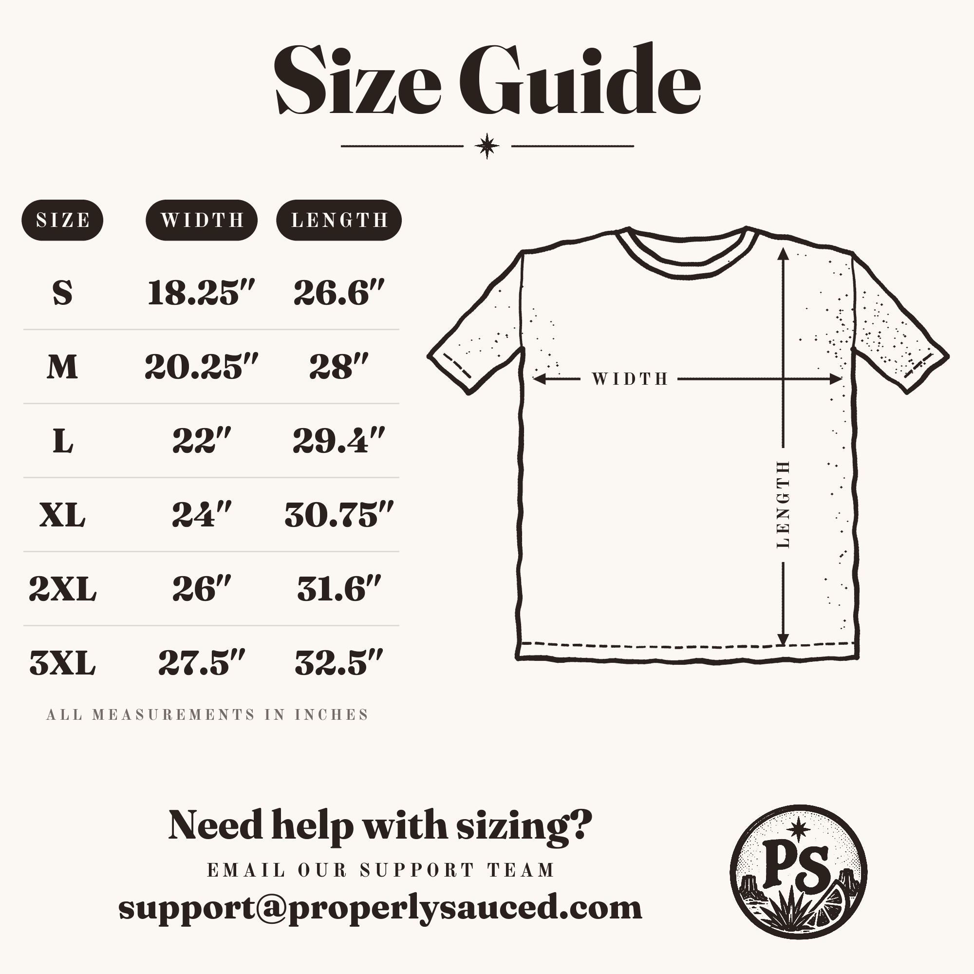 T-shirt size guide in inches. Width / length: S 18.25 / 26.6, M 20.25 / 28, L 22 / 29.4, XL 24 / 30.75, 2XL 26 / 31.6, 3XL 27.5 / 32.5. Questions: support@properlysauced.com